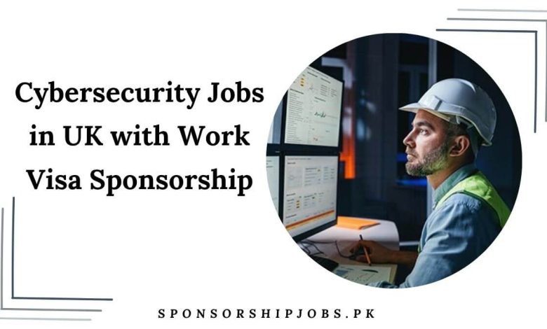 Cybersecurity Jobs in UK with Work Visa Sponsorship