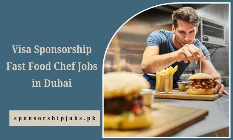 Visa Sponsorship Fast Food Chef Jobs in Dubai