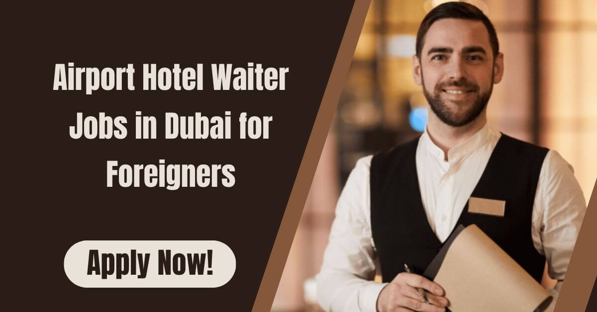Airport Hotel Waiter Jobs in Dubai for Foreigners