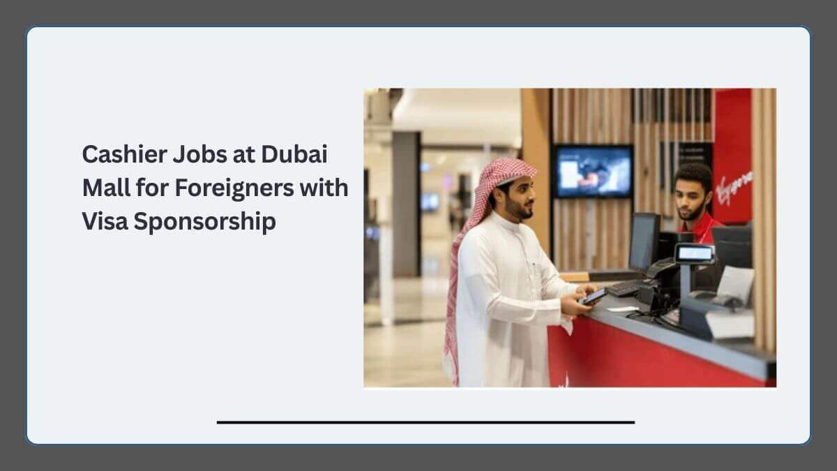 Cashier Jobs at Dubai Mall for Foreigners with Visa Sponsorship