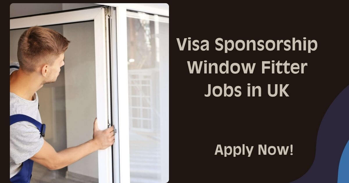 Visa Sponsorship Window Fitter Jobs in UK